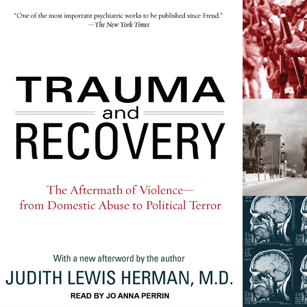 Trauma and Recovery: The Aftermath of Violence - from Domestic Abuse to Political Terror (Unabridged) audio book by Judith Lewis Herman