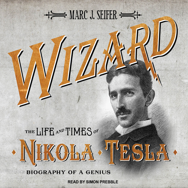 Wizard: The Life and Times of Nikola Tesla: Biography of a Genius (Unabridged) audio book by Marc J. Seifer
