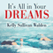 It's All in Your Dreams: How to Interpret Your Sleeping Dreams to Make Your Waking Dreams Come True (Unabridged) audio book by Kelly Sullivan Walden