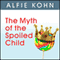 The Myth of the Spoiled Child: Challenging the Conventional Wisdom about Children and Parenting (Unabridged) audio book by Alfie Kohn
