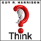 Think: Why You Should Question Everything (Unabridged) audio book by Guy P. Harrison