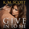 Give In to Me: Heart of Stone, Book 3 (Unabridged) audio book by K. M. Scott