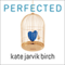 Perfected (Unabridged) audio book by Kate Jarvik Birch