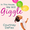 In This House, We Will Giggle: Making Virtues, Love, & Laughter a Daily Part of Your Family Life (Unabridged) audio book by Courtney DeFeo