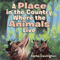 A Place in the Country Where the Animals Live (Unabridged) audio book by Alpha Covington