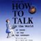 How to Talk to the World: Just Write Well, That's the Key (Unabridged) audio book by Mr Gerald Victor Steinmetz