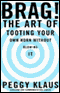Brag! The Art of Tooting Your Own Horn Without Blowing It audio book by Peggy Klaus