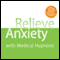 Relieve Anxiety with Medical Hypnosis (Unabridged) audio book by Steven Gurgevich