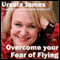 Overcome Your Fear of Flying with Ursula James audio book by Ursula James