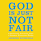 God Is Just Not Fair: Finding Hope When Life Doesn't Make Sense (Unabridged) audio book by Jennifer Rothschild