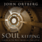 Soul Keeping: Caring for the Most Important Part of You (Unabridged) audio book by John Ortberg