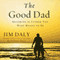The Good Dad: Becoming the Father You Were Meant to Be (Unabridged) audio book by Jim Daly