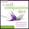 The Self-Compassion Diet: Guided Practices to Lose Weight with Loving-Kindness (Unabridged) audio book by Jean Fain
