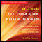 Music to Change Your Brain: Choose Your State of Mind: Meditation, Relaxation, Creativity, Healing, or Sleep audio book by Jeffrey Thompson