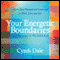 Your Energetic Boundaries: How to Stay Protected and Connected in Work, Love, and Life audio book by Cyndi Dale