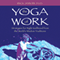 The Yoga of Work: Strategies for Right Livelihood from the Worlds Wisdom Traditions audio book by Rick Jarow