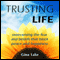 Trusting Life: Overcoming the Fear and Beliefs That Block Peace and Happiness