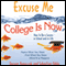 Excuse Me, College Is Now: How to Be a Success in School and in Life