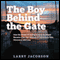 The Boy Behind the Gate: How His Dream of Sailing Around the World Became a Six-Year Odyssey of Adventure, Fear, Discovery and Love