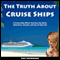 The Truth About Cruise Ships: A Cruise Ship Officer Survives the Work, Adventure, Alcohol, and Sex of Ship Life