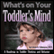 What's on Your Toddler's Mind: A Roadmap to Toddler Thinking and Behavior