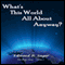 What's This World All About Anyway? (The Rest of the Story)