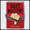 Sales Mastery: The Sales Book Your Competition Doesn't Want You to Read