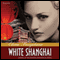 White Shanghai: A Novel of the Roaring Twenties in China