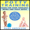 Potty Training Guide for Your Toddlers - Moms and Dads Guide: Step by Step Methods on Potty Training Boys and Girls