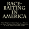 Race-Baiting in America: How the Left Use Race as a Means to Keep Power, Drive the Narrative, & Tear This Country Apart