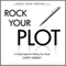 Rock Your Plot: A Simple System for Plotting Your Novel