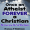 Once an Atheist Forever a Christian: My Journey Out of Darkness