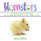 Hamsters: The Complete Hamster Care Guide: How to Make Your Hamster Live for 7 Years or More