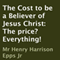 The Cost to Be a Believer of Jesus Christ: The Price? Everything!