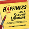 Happiness as a Second Language: A Guidebook to Achieving Lasting, Permanent Happiness