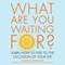 What are You Waiting For?: Learn How to Rise to the Occasion of Your Life