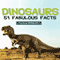 Dinosaurs: 51 Fabulous Facts