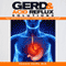 GERD and Acid Reflux Solutions: Your Guide to Prevention, Treatment, Cures, and Relief!