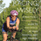 Racing Wisely: A Practical and Philosophical Guide to Performing at Your Personal Best