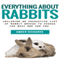 Everything About Rabbits: Including an Exhaustive List of Rabbit Breeds