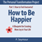 How to Be Happier: A Blueprint for Creating More Joy in Your Life: The Personal Transformation Project: Part 1 How to Feel Awesome!