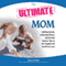 The Ultimate Mom: Uplifting Stories, Endearing Photos, and the Best Experts' Tips on the Toughest Job You'll Ever Love