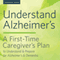 Understand Alzheimer's: A First-Time Caregiver's Plan to Understand & Prepare for Alzheimer's & Dementia