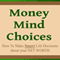 Money Mind Choices: How to Make Smart Life Decisions About Your Net Worth