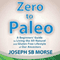 Zero to Paleo: A Beginners' Guide to Living the All-Natural and Gluten Free Lifestyle of Our Ancestors