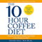 The 10-Hour Coffee Diet: Transform Your Body & Health Using 3 Weird Coffee Weight Loss Tricks!