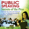 Public Speaking Secrets of the Pros: 77 Insider Tips, Tricks, and Techniques to Help You Captivate Any Audience...Any Time...Any Place!