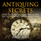 Antiquing Secrets: Fastest Way To Discover Antique History & Learn How To Collect Antiques Like A Seasoned Veteran