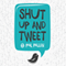 Shut Up and Tweet