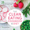 The Clean Eating Cookbook and Diet: Over 100 Healthy Whole Food Recipes and Meal Plans